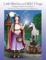 Little Witches and Wild Things: A Magical Adult Coloring Book for Your Creative Enjoyment and Relaxation 1537671774 Book Cover