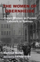 The Women of Obernheide: Jewish Women as Forced Laborers in Bremen, 1944-45 1910383597 Book Cover