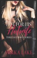 Hot For His Hotwife: Three Hotwife Stories 1698593384 Book Cover