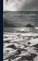 La Mer Polaíre: Voyage De L'eribe Et De La Terreur Et Expeditions A La Recherche Del Franklin... 1020443987 Book Cover