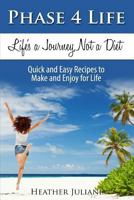 Phase4Life, Life's a Journey, Not a Diet: Quick and Easy Recipes to Make and Enjoy for Life 1494487608 Book Cover