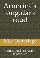 America's long dark road: A quick guide to racism in America B08HS3YV6W Book Cover