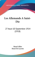 Les Allemands A Saint-Die: 27 Aout-10 Septembre 1914 (1918) 1274919479 Book Cover
