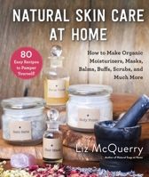 Natural Skin Care at Home: How to Make Organic Moisturizers, Masks, Balms, Buffs, Scrubs, and Much More 151074469X Book Cover