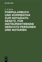 Formularbuch Und Kommentar Zum Notariats-Gesetz, Für Instrumentirende Gerichts-Personen Und Notarien: Mit Kurzen Angaben Über Die Erfordernisse Der Ei 3112389298 Book Cover