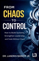 From Chaos to Control: How to Build Systems, Strengthen Leadership, and Scale Without Chaos B0GXX4PKW6 Book Cover