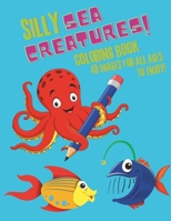 Silly sea creatures!: Coloring book - 40 whimsical images for all ages to enjoy B0CP7VBKTM Book Cover