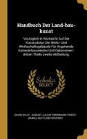 Handbuch Der Land-Bau-Kunst: Vorz�glich in R�cksicht Auf Die Konstruktion Der Wohn- Und Wirthschaftsgeb�ude F�r Angehende Kameral-Baumeister Und Oekonomen: Dritten Theils Zweite Abtheilung. 0353844640 Book Cover