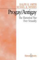 Progay/Antigay: The Rhetorical War Over Sexuality (Rhetoric and Society) 0761916474 Book Cover