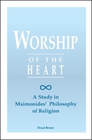 Worship of the Heart: A Study of Maimonides' Philosophy of Religion 0791426351 Book Cover