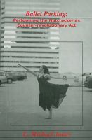 Ballet Parking: Performing The Nutcracker as Counter-Revolutionary Act 0929891082 Book Cover