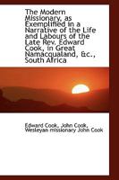The Modern Missionary: As Exemplified In A Narrative Of The Life And Labors Of Edward Cook, In Great Namacqualand, Etc., South Africa 1021987387 Book Cover