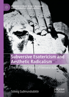 Subversive Esotericism and Aesthetic Radicalism: The Myths and Rituals of Viennese Actionism 3031740165 Book Cover