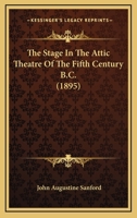 The Stage in the Attic Theatre of the 5th Century, B.C 1104330830 Book Cover