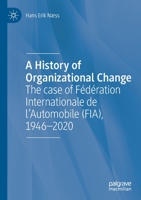 A History of Organizational Change: The case of Fédération Internationale de l’Automobile (FIA), 1946–2020 3030482723 Book Cover