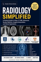 RADIOLOGY SIMPLIFIED: A Practical Guide to X-Rays, CT, MRI, Ultrasound, Nuclear Medicine, Imaging Interpretation, and Clinical Applications (Doctor Clinical Series) B0H6MQPH7Z Book Cover