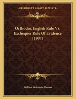 Orthodox English Rule Vs. Exchequer Rule Of Evidence 1240128541 Book Cover
