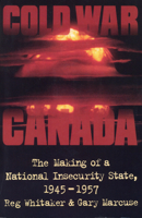 Cold War Canada: The Making of a National Insecurity State, 1945-1957 0802079504 Book Cover