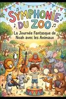 Symphonie du Zoo: La Journée Fantasque de Noah avec les Animaux (French Edition) B0GRRL9NH8 Book Cover