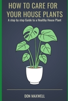 How To care For Your House Plants: A Step by Step Guide to a Healthy House Plant B09L4Z7HC8 Book Cover