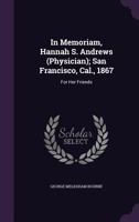 In Memoriam, Hannah S. Andrews (Physician); San Francisco, Cal., 1867: For Her Friends 1377581128 Book Cover