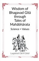 Wisdom of Bhagavad Gita through Tales of Mahabharata: Science + Values B0F67L8KWL Book Cover