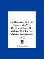 De Betekenis Van Het Nieuwgrieks Voor De Geschiedenis Der Griekse Taal En Der Griekse Letterkunde (1907) 1162133422 Book Cover