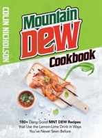 Mountain Dew Cookbook: 150+ Dang Good MNT DEW Recipes that Use the Lemon-Lime Drink in Ways You've Never Seen Before B08R64MQN9 Book Cover