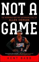 Not a Game: The Incredible Rise and Unthinkable Fall of Allen Iverson 1476737657 Book Cover
