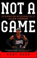 Not a Game: The Incredible Rise and Unthinkable Fall of Allen Iverson 1476778973 Book Cover