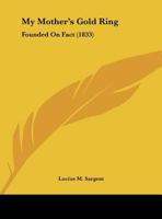 My Mother's Gold Ring: Founded On Fact (1833) 1275756255 Book Cover