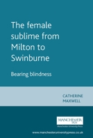 The Female Sublime From Milton To Swinburne: Bearing Blindness 0719080843 Book Cover