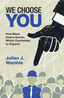 We Choose You: How Black Voters Decide Which Candidates to Support 1009483137 Book Cover