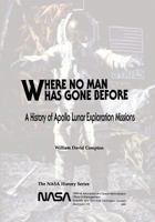 Where No Man Has Gone Before, A History of Apollo Lunar Exploration Missions, (NASA SP-4214) The NASA History Series 1493625829 Book Cover