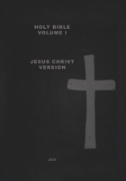 HOLY BIBLE Volume I: Jesus Christ Version Creation & Earth Rebirthed 197728700X Book Cover