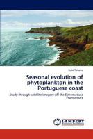 Seasonal evolution of phytoplankton in the Portuguese coast: Study through satellite imagery off the Estremadura Promontory 3846554081 Book Cover