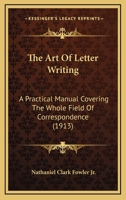 The art of letter writing; a practical manual covering the whole field of correspondence 1016550901 Book Cover