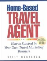 Home-Based Travel Agent: How to Cash in on the Exciting New World of Travel Marketing 1887140611 Book Cover