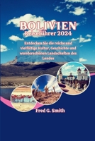 Bolivien Reiseführer 2024: Entdecken Sie die reiche und vielfältige Kultur, Geschichte und wunderschönen Landschaften des Landes (German Edition) B0CVVGYN65 Book Cover