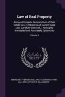 Law of Real Property: Being a Complete Compendium of Real Estate Law, Embracing All Current Case Law, Carefully Selected, Thoroughly Annotated and Accurately Epitomized; Volume 5 1021153567 Book Cover