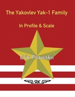 The Yakovlev Yak-1 Family In Profile & Scale 1471625222 Book Cover