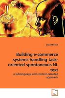 Building e-commerce systems handling task-oriented spontaneous NL text: a sublanguage and content-oriented approach 3639186303 Book Cover