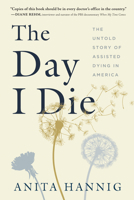 The Day I Die: The Untold Story of Assisted Dying in America 1728244919 Book Cover