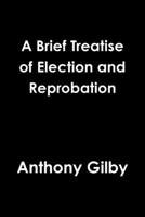 A Brief Treatise of Election and Reprobation 1678102350 Book Cover