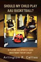 Should My Child Play AAU Basketball?: Is Playing AAU Sports a Good Investment for My Child? 1481773895 Book Cover
