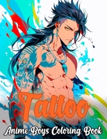 Tattoo Anime Boys Coloring Book: Handsome anime guys illustrations with body tattooed, +50 Men in manga style for Teens and Adults. B0CMPFR7KM Book Cover