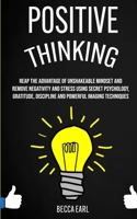 Positive Thinking: Reap the Advantage of Unshakeable Mindset and Remove Negativity and Stress Using Secret Psychology, Gratitude, Discipline and Powerful Imaging Techniques B07Y1ZKFPF Book Cover