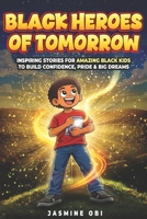 Black Heroes of Tomorrow: Inspiring Black History Stories to Build Confidence, Pride, and Big Dreams for Kids Ages 8–12 B0GNJVNFLZ Book Cover