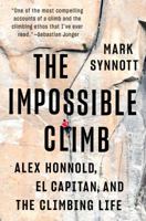 The Impossible Climb: Alex Honnold, El Capitan, and the Climbing Life 1101986646 Book Cover