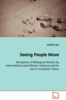 Seeing People Move: Perception of Biological Motion by Intermediate-Level Motion Features and its Use in Computer Vision 3639098919 Book Cover